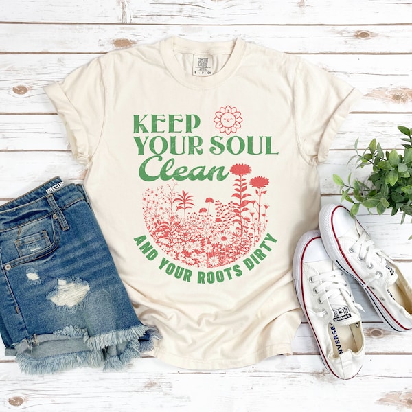 Keep Your Soul Clean and Your Roots Dirty Trendy Tshirt,  Retro Graphic T-Shirt, Wildflower Tshirt