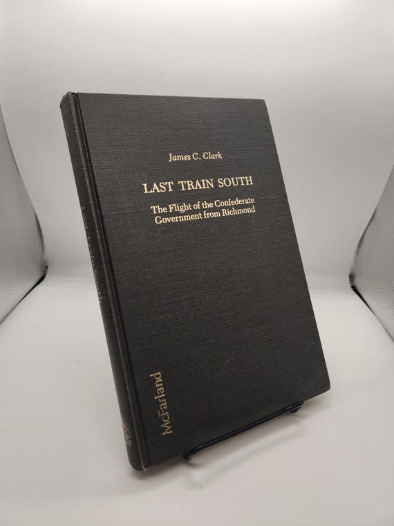 Last Train South: The Flight of the Confederate Government from Richmond by James C. Clark 1984 Hardcover Book