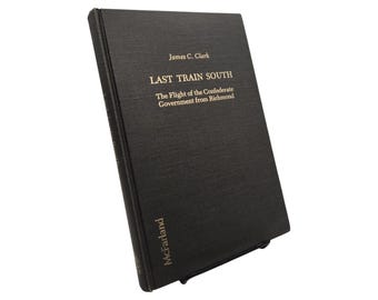 Last Train South: The Flight of the Confederate Government from Richmond by James C. Clark 1984 Hardcover Book