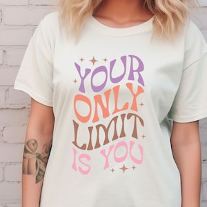 Your Only Limit is You, Motivational T-Shirt, Women&#39;s Positivity, Graphic Tee, Inspirational Shirt, Motivational Shirt, Mental Health