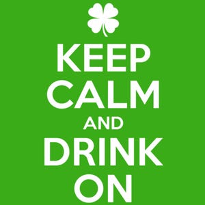 May include: A green background with white text that reads "KEEP CALM AND DRINK ON." A white four-leaf clover is at the top. The image is a motivational poster for St. Patrick's Day.