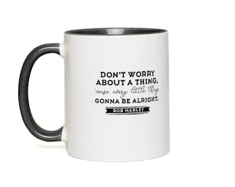 Life Quotes Coffee Mug, Tea Mug: Don’T Worry About A Thing, ‘Cause Every Little Thing Gonna Be Alright. — Bob Marley Ap