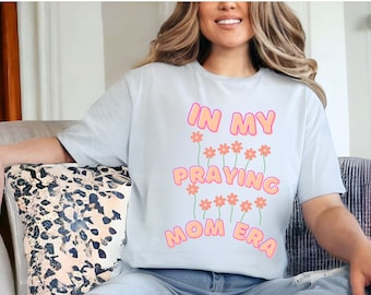 In My Praying Mama Era Shirt, Praying Mother Sweatshirt, Christian Mom Tshirt, Gift for Mom, Happy Mother&#39;s Day, Mama Shirt, New Mom