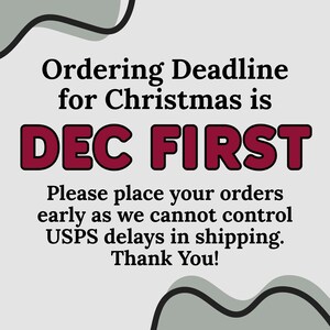 May include: A light gray graphic with the text "Ordering Deadline for Christmas is DEC FIRST." Additional text reads "Please place your orders early as we cannot control USPS delays in shipping. Thank You!"