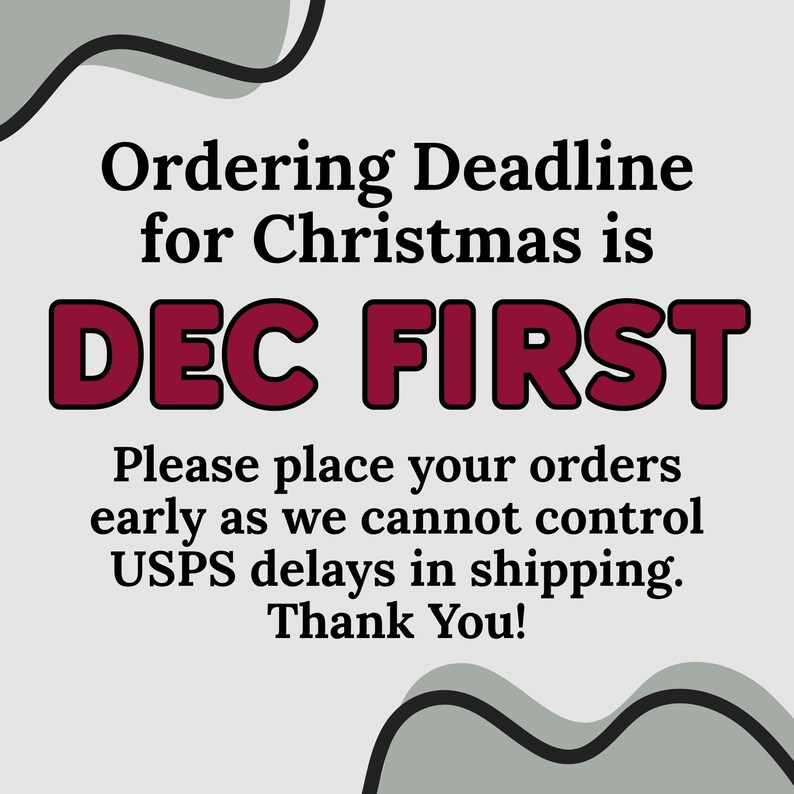 May include: A light gray graphic with the text "Ordering Deadline for Christmas is DEC FIRST." Additional text reads "Please place your orders early as we cannot control USPS delays in shipping. Thank You!"