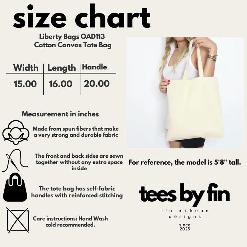May include: Cream-colored cotton canvas tote bag with size chart. The bag is 15 inches wide, 16 inches long, and has 20-inch handles. The text on the image says "tees by fin" and "since 2023".