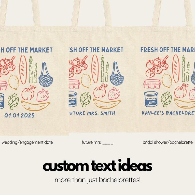 May include: Off-white tote bags with a colorful illustration of fruits and vegetables. The text "FRESH OFF THE MARKET" is printed above the illustration. The bottom of the bag has text that reads "01.01.2025", "FUTURE MRS. SMITH", and "KAYLEE'S BACHELORETTE".