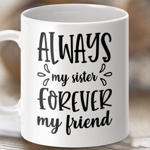 Always My Sister Forever My Friend Mug, Sister Gift, Friendship Mug, Best Sister Mug, Birthday Gift, Coffee Mug, Gift for Sister
