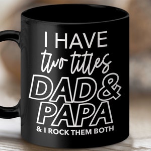 Funny Dad and Papa Mug, Father&#39;s Day Gift Mug, I Have Two Titles Dad and Papa Mug, Gift for Grandfather, Dad Papa Coffee Mug