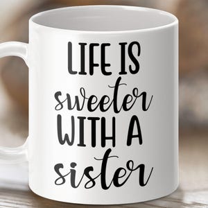 Life Is Sweeter With A Sister Mug, Gift For Sister, Cute Sister Mug, Birthday Present For Sister, Sister Coffee Mug