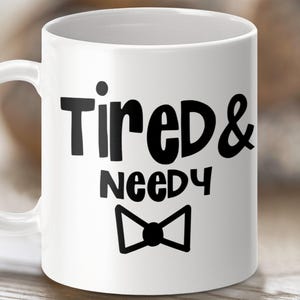 Tired and Needy Mug, Funny Coffee Mug, Perfect Gift for Friend, Humorous Coffee Cup, Unique Mug for Coworkers, Novelty Mug Present