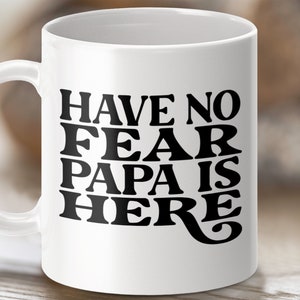 Funny Dad Mug, Have No Fear Papa Is Here, Dad Gift, Father&#39;s Day Mug, Father&#39;s Day Gift, Papa Mug, Funny Papa Mug, Coffee Mug For Dad