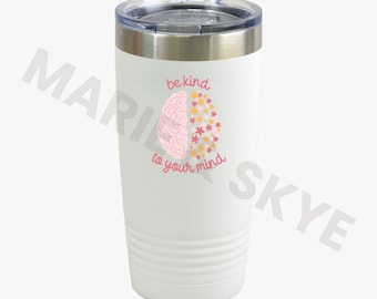 Be Kind To Your Mind Insulated Tumbler, Mental Health Travel Mug, Mental Health Gift, Self-Care Cup, Wellness Cup, Gift for Therapist