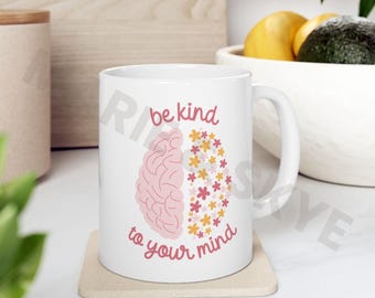 Be Kind To Your Mind, Mental Health Matters Coffee Mug, Mental Health Mug, Mug for Therapists, Mental Health Gift, Mindfulness Mug, Be Kind