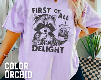 First Of All Im A Delight Shirt, Raccon Shirt, Sarcastic Shirt, Funny Raccoon Shirt, Raccoon Lover Gift, Sarcastic Tee, Trendy Design