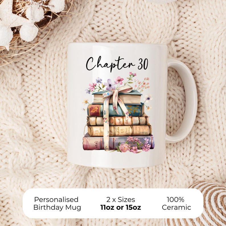 May include: White ceramic mug with the text "Chapter 30" and a stack of books decorated with flowers and a ribbon. The mug is labeled "Personalised Birthday Mug" and is available in 11oz or 15oz sizes. It is made of 100% ceramic.
