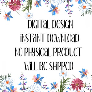 May include: A white background with floral watercolor illustrations of blue, purple, and red flowers. The text "DIGITAL DESIGN", "INSTANT DOWNLOAD", "NO PHYSICAL PRODUCT", and "WILL BE SHIPPED" is written in black.