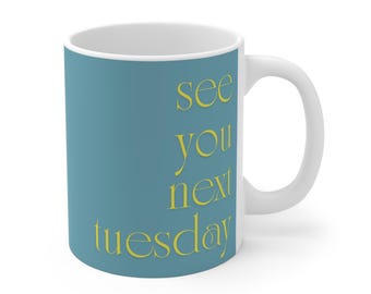 See You Next Tuesday - Ceramic Coffee Cup, 11oz