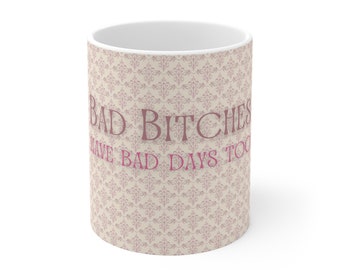 Bad B*tches have Bad Days Too - Ceramic Mug, 11oz