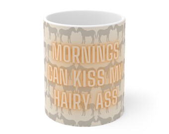 Mornings Can Kiss My Hairy Ass - Ceramic Mug, 11oz