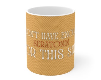 I Don't Have Enough Seratonin For This Sh*t - Ceramic Mug, 11oz