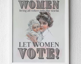 May include: Framed vintage poster advocating for women's suffrage. The artwork features a woman holding a baby, with text that reads "WOMEN bring all voters into the world. LET WOMEN VOTE!" in a decorative font. The poster is framed in a white border.