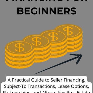 May include: A book cover titled CREATIVE FINANCING FOR BEGINNERS with a gray background. It features four stacks of gold coins with dollar signs and an upward-pointing arrow. A white label reads A Practical Guide to Seller Financing, Subject-To Transactions, Lease Options, Partnerships, and Alternative Real Estate Strategies. VESSVO ENTERPRISE is printed at the bottom.