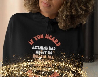 If You Heard Anything Bad About Me Believe That- Trendy TikTok Crop Hoodie