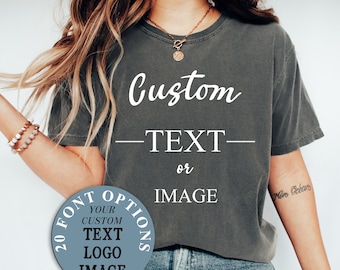Custom Text Comfort Colors® Shirt, Personalized Your Design Tee, Customized Saying Tee, Personalized Quotes Clothing, Custom Image Outfit