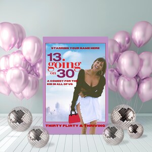 May include: A movie poster for "13 Going on 30" with a woman in a black top and white skirt. The poster is surrounded by pink balloons and disco balls. Text includes "Starring Your Name Here", "A Comedy for the Kid in All of Us", and "Thirty Flirty & Thriving."