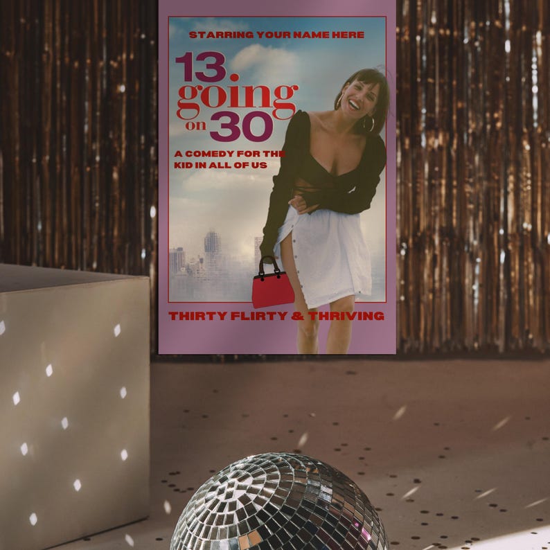 May include: A movie poster with the text "13 Going on 30" and "Thirty Flirty & Thriving". The poster features a woman in a black top and white skirt, holding a red purse. A disco ball is in the foreground.