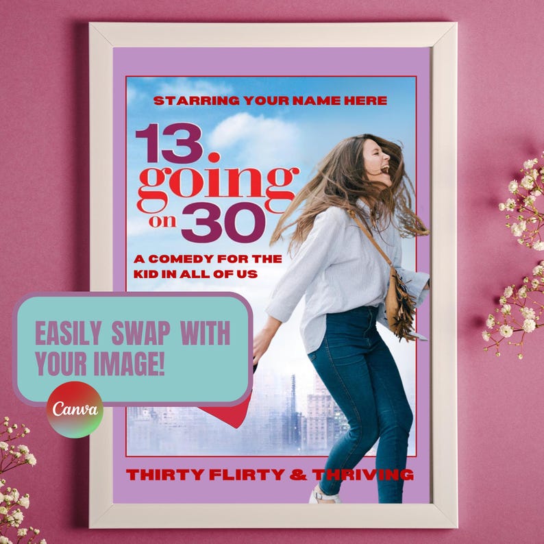May include: A framed movie poster with a woman in a white shirt and blue jeans. The poster has the title "13 Going on 30" in red and the tagline "A Comedy for the Kid in All of Us". The bottom reads "Thirty Flirty & Thriving".