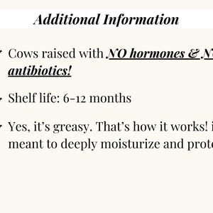 May include: A cream-colored graphic with the text "Additional Information." It states that the product is made from cows raised without hormones or antibiotics. It has a shelf life of 6-12 months and is greasy to deeply moisturize and protect.