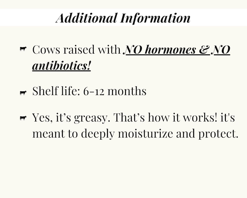 May include: A cream-colored graphic with the text "Additional Information." It states that the product is made from cows raised without hormones or antibiotics. It has a shelf life of 6-12 months and is greasy to deeply moisturize and protect.