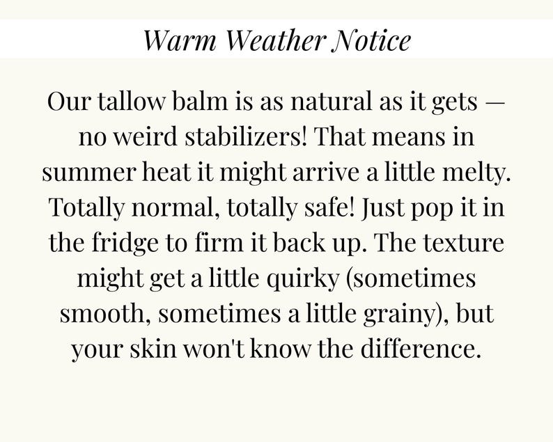 May include: Text on a cream-colored background reads "Warm Weather Notice." The text explains that the tallow balm is natural and may arrive melty in summer heat. It advises refrigerating to firm it up, noting a potentially quirky texture.