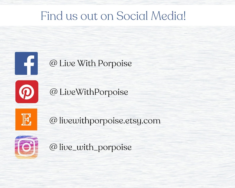 May include: Image with the text "Find us out on Social Media!" and icons for Facebook, Pinterest, Etsy, and Instagram with corresponding usernames: @Live With Porpoise, @LiveWithPorpoise, @livewithporpoise.etsy.com, and @live_with_porpoise.