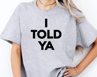 I Told Ya Unisex Shirt, Trendy Sarcastic Tee
