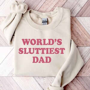 Worlds Sluttiest Dad Tshirt, Funny Meme Sweatshirt, Joke Shirt, Boyfriend Gift, Dad Gift, Husband Shirt, Anniversary Gift Hoodie