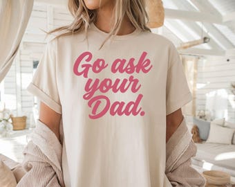 Go Ask Your Dad Sweatshirt, Funny Sassy Quote Shirt, Bold Statement Hoodie