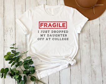 Fragile I Just Dropped Daughter Off at College Shirt - Funny College Mom/Dad Gift