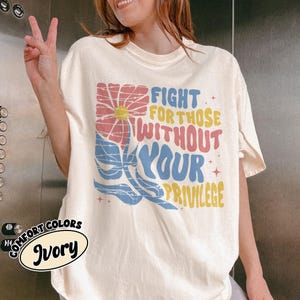 Fight For Those Without Your Privilege Shirt Comfort Colors, Racial Equality Shirt, Anti Racism Tee, Feminist Activist Shirt, Social Justice