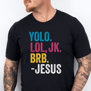YOLO LOL Jk BRB Jesus T-shirt, Funny Christian Shirt for Men, Funny Jesus Shirt for Women, Jesus Tshirt, Yolo Jesus Shirt, Yolo Jk Brb Jesus