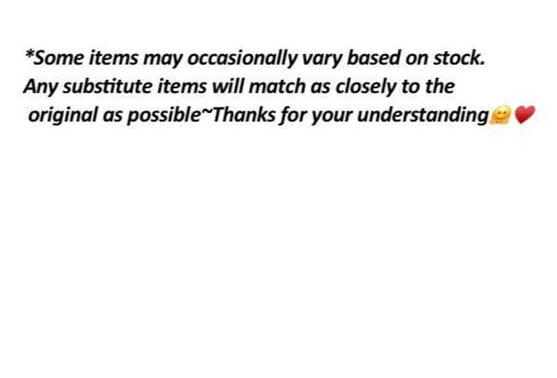 May include: Text note: *Some items may occasionally vary based on stock. Any substitute items will match as closely to the original as possible~Thanks for your understanding*  A yellow smiley face and a red heart emoji.