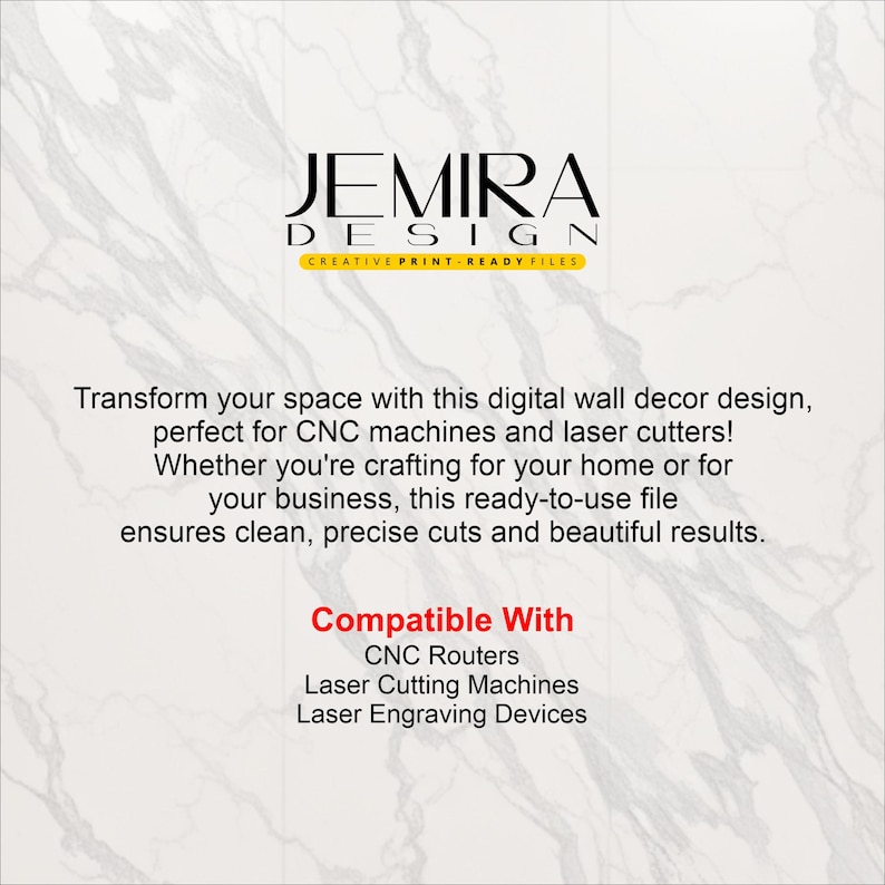 May include: White and gray digital wall decor design with the text "JEMIRA DESIGN". The design is compatible with CNC routers, laser cutting machines, and laser engraving devices. The text says it is a ready-to-use file.