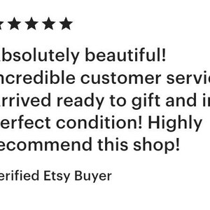 May include: A five-star customer review featuring the text: Absolutely beautiful! Incredible customer service! Arrived ready to gift and in perfect condition! Highly recommend this shop! Verified Etsy Buyer. The text is black on a white background.