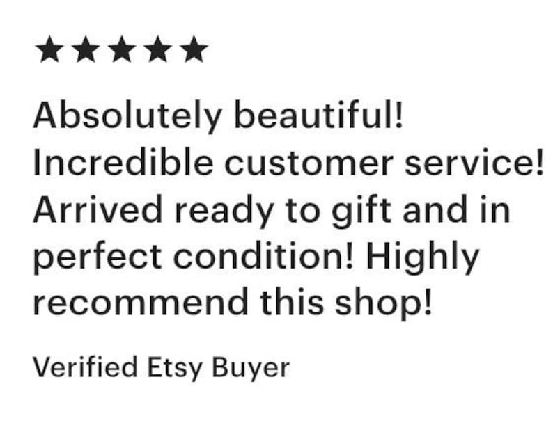 May include: A five-star customer review featuring the text: Absolutely beautiful! Incredible customer service! Arrived ready to gift and in perfect condition! Highly recommend this shop! Verified Etsy Buyer. The text is black on a white background.