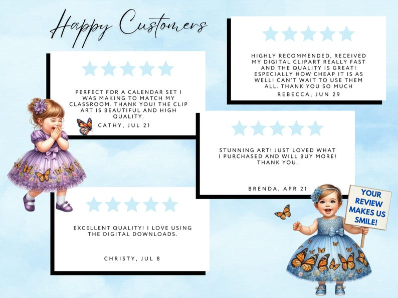 May include: Happy Customers reviews for digital clipart.  Five star reviews with text praising the quality, speed of delivery, and value of the clipart.  The reviews are accompanied by illustrations of children wearing dresses with butterfly designs.