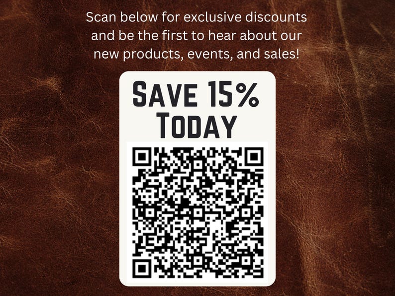May include: A white rectangle with the text "SAVE 15% TODAY" and a QR code is displayed against a brown leather background. The text "Scan below for exclusive discounts and be the first to hear about our new products, events, and sales!" is above the rectangle.