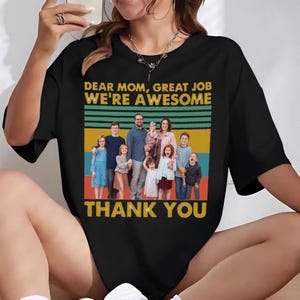 Dear Mom Great Job Shirt, Personalized Mother&#39;s Day Tee, Custom Photo Gift for Mom, Funny Mom Appreciation T-Shirt