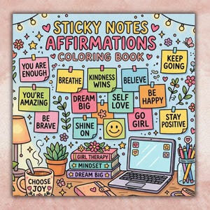 May include: A coloring book cover titled STICKY NOTES AFFIRMATIONS featuring colorful sticky notes with phrases like YOU ARE ENOUGH, BREATHE, and BE HAPPY. The illustration includes a laptop, a stack of books, a coffee mug, and a pencil jar.
